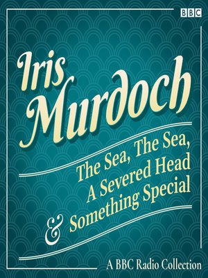 cover image of Iris Murdoch--The Sea, the Sea, a Severed Head & Something Special